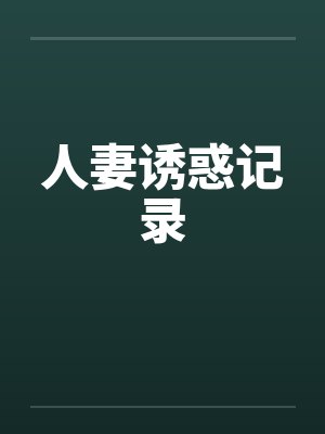人妻诱惑记录 人妻诱惑记录