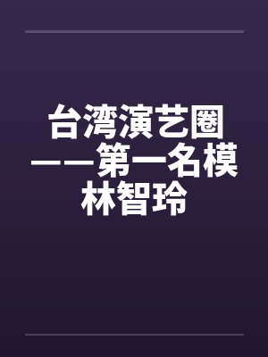台湾演艺圈——第一名模林智玲 台湾演艺圈——第一名模林智玲