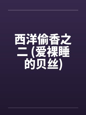 西洋偷香之二 (爱裸睡的贝丝) 西洋偷香之二 (爱裸睡的贝丝)