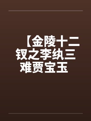【金陵十二钗之李纨三难贾宝玉 】