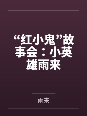 “红小鬼”故事会:小英雄雨来 “红小鬼”故事会:小英雄雨来