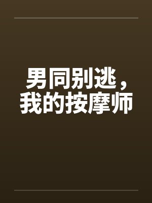 男同别逃,我的按摩师 男同别逃,我的按摩师