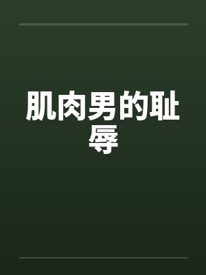 肌肉男的耻辱 肌肉男的耻辱