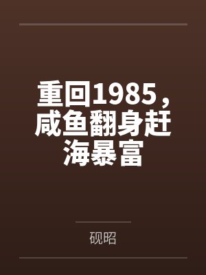 重回1985,咸鱼翻身赶海暴富 重回1985,咸鱼翻身赶海暴富