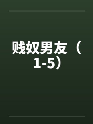 贱奴男友(1-5) 贱奴男友(1-5)