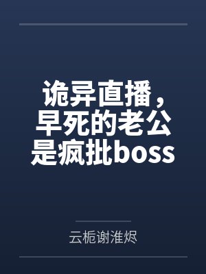诡异直播,早死的老公是疯批boss 诡异直播,早死的老公是疯批boss