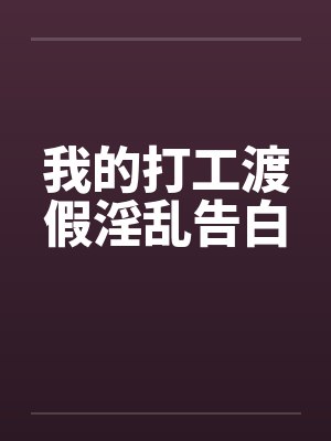 我的打工渡假淫乱告白 我的打工渡假淫乱告白