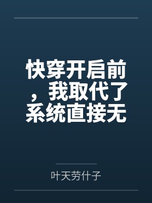 快穿开启前，我取代了系统直接无敌