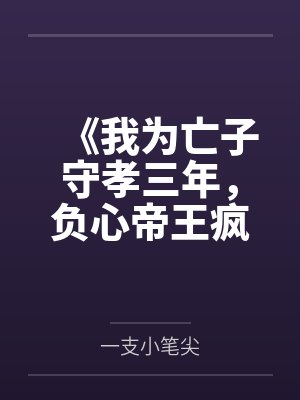《我为亡子守孝三年，负心帝王疯了》