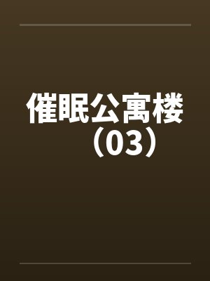 催眠公寓楼(03) 催眠公寓楼(03)