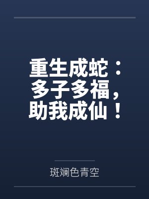 重生成蛇:多子多福,助我成仙! 重生成蛇:多子多福,助我成仙!