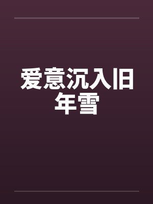 爱意沉入旧年雪 爱意沉入旧年雪