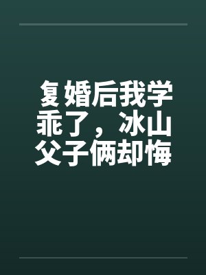 复婚后我学乖了,冰山父子俩却悔疯了 复婚后我学乖了,冰山父子俩却悔疯了