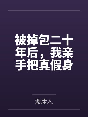 被掉包二十年后，我亲手把真假身份调了回来