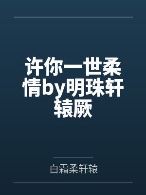 许你一世柔情by明珠轩辕厥 许你一世柔情by明珠轩辕厥