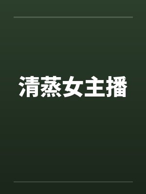 清蒸女主播 清蒸女主播