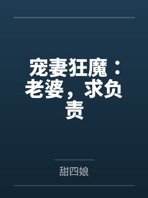 宠妻狂魔:老婆,求负责 宠妻狂魔:老婆,求负责