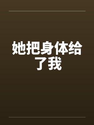 她把身体给了我 她把身体给了我