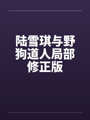 陆雪琪与野狗道人局部修正版 陆雪琪与野狗道人局部修正版