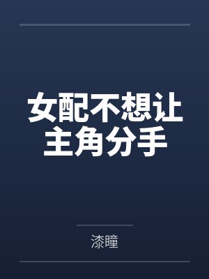 女配不想让主角分手 女配不想让主角分手