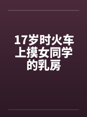 17岁时火车上摸女同学的乳房