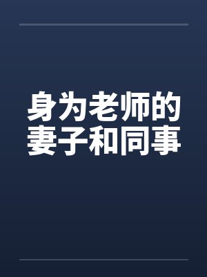 身为老师的妻子和同事 身为老师的妻子和同事