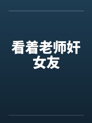 看着老师奸女友