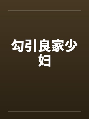 勾引良家少妇 勾引良家少妇