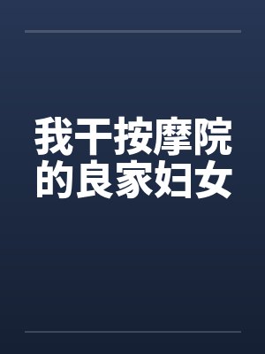 我干按摩院的良家妇女 我干按摩院的良家妇女