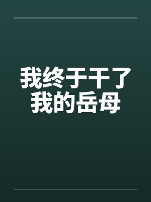 我终于干了我的岳母