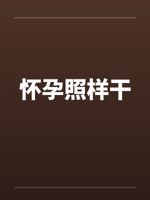 怀孕照样干 怀孕照样干