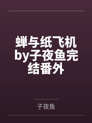 蝉与纸飞机by子夜鱼完结番外 蝉与纸飞机by子夜鱼完结番外