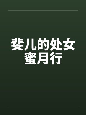 斐儿的处女蜜月行 斐儿的处女蜜月行