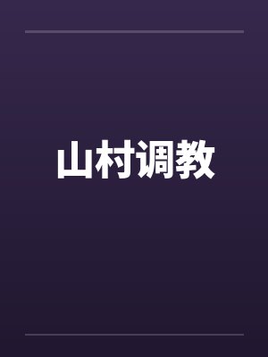 山村调教 山村调教