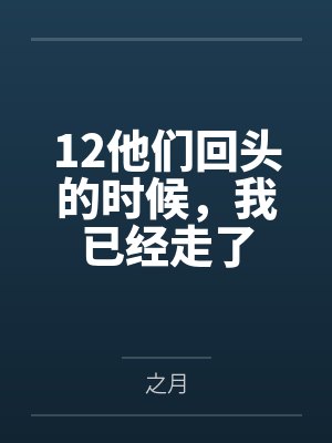 12他们回头的时候,我已经走了 12他们回头的时候,我已经走了