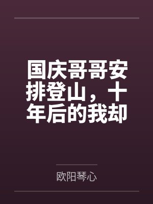 国庆哥哥安排登山,十年后的我却警告说不要去 国庆哥哥安排登山,十年后的我却警告说不要去