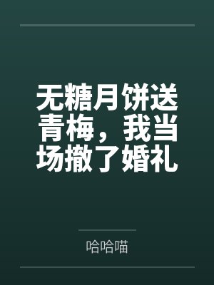 无糖月饼送青梅,我当场撤了婚礼 无糖月饼送青梅,我当场撤了婚礼