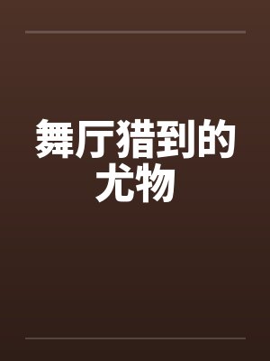 舞厅猎到的尤物 舞厅猎到的尤物