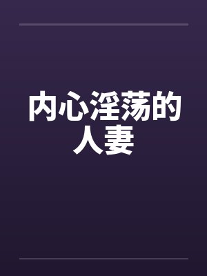 内心淫荡的人妻 内心淫荡的人妻