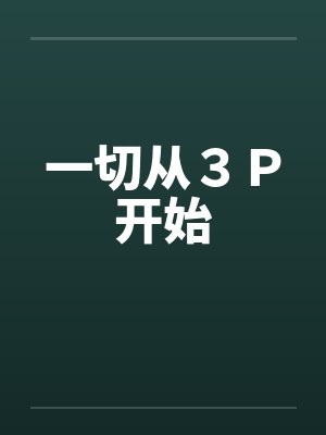 一切从3P开始 一切从3P开始