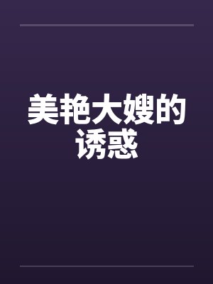 美艳大嫂的诱惑 美艳大嫂的诱惑