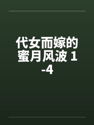 代女而嫁的蜜月风波 1-4 代女而嫁的蜜月风波 1-4