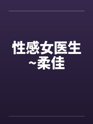 性感女医生~柔佳 性感女医生~柔佳