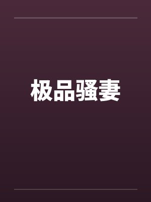 极品骚妻 极品骚妻