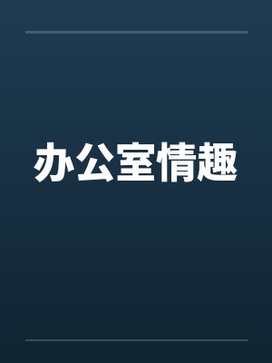 办公室情趣 办公室情趣