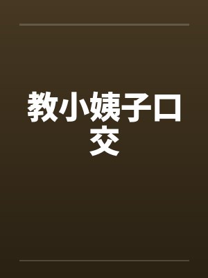 教小姨子口交 教小姨子口交