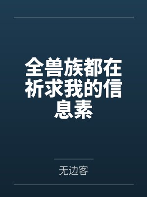 全兽族都在祈求我的信息素 全兽族都在祈求我的信息素