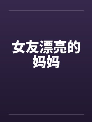 女友漂亮的妈妈