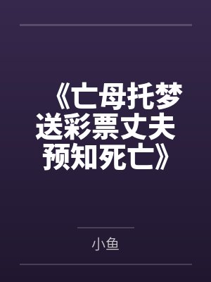 《亡母托梦送彩票丈夫预知死亡》 《亡母托梦送彩票丈夫预知死亡》