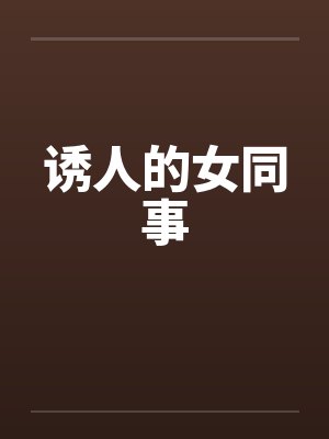 诱人的女同事 诱人的女同事